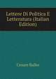 Lettere Di Politica E Letteratura (Italian Edition), Cesare Balbo 