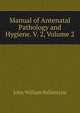 Manual of Antenatal Pathology and Hygiene. V. 2, Volume 2, John William Ballantyne 
