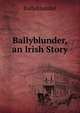 Ballyblunder, an Irish Story, Ballyblunder 