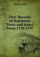 First Records of Baltimore Town and Jones' Town 1729-1797, Baltimore 