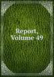 Report, Volume 49, 