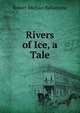Rivers of Ice, a Tale, Robert Michael Ballantyne 