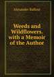 Weeds and Wildflowers. with a Memoir of the Author, Alexander Balfour 
