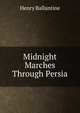 Midnight Marches Through Persia, Henry Ballantine 