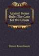 Against Home Rule: The Case for the Union, Simon Rosenbaum 