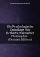 Die Psychologische Grundlage Von Herbarts Praktischer Philosophie . (German Edition), Friedrich Hermann Ballauff 