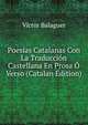 Poesias Catalanas Con La Traduccion Castellana En Prosa O Verso (Catalan Edition), Victor Balaguer 