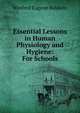 Essential Lessons in Human Physiology and Hygiene: For Schools, Winfred Eugene Baldwin 