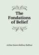 The Fondations of Belief, Balfour, Arthur James Balfour Earl of 