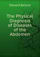 The Physical Diagnosis of Diseases of the Abdomen, Edward Ballard 