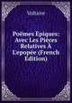 Po?mes ?piques: Avec Les Pi?ces Relatives ? L'epop?e (French Edition), Voltaire 