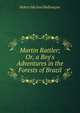 Martin Rattler; Or, a Boy's Adventures in the Forests of Brazil, Robert Michael Ballantyne 