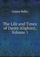 The Life and Times of Dante Alighieri, Volume 1, Cesare Balbo 