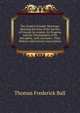 The London Friends' Meetings: Showing the Rise of the Society of Friends in London, Its Progress and the Development of Its Discipline, with Accounts . Their History and General Associations, Thomas Frederick Ball 