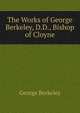 The Works of George Berkeley, D.D., Bishop of Cloyne, George Berkeley 