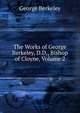 The Works of George Berkeley, D.D., Bishop of Cloyne, Volume 2, George Berkeley 