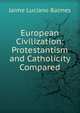 European Civilization: Protestantism and Catholicity Compared, Jaime Luciano Balmes 