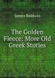 The Golden Fleece: More Old Greek Stories, James Baldwin 