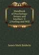Handbook of Psychology: Senses and Intellect. V. 2 Feeling and Will, James Mark Baldwin 