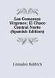 Las Comarcas Virgenes: El Chaco Central Norte (Spanish Edition), J Amadeo Baldrich 