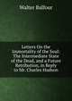 Letters On the Immortality of the Soul: The Intermediate State of the Dead, and a Future Retribution, in Reply to Mr. Charles Hudson, Walter Balfour 