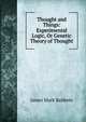 Thought and Things: Experimental Logic, Or Genetic Theory of Thought, James Mark Baldwin 