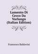 Lamento Di Cecco Da Varlungo (Italian Edition), Francesco Baldovini 