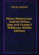 Pisma Historyczne: Andrzej Wolan, Jego ycie Uczone I Publiczne (Polish Edition), Micha Baliski 