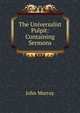 The Universalist Pulpit: Containing Sermons, John Murray (Firm) 