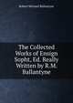 The Collected Works of Ensign Sopht, Ed. Really Written by R.M. Ballantyne, Robert Michael Ballantyne 