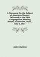 A Discourse On the Subject of American Slavery: Delivered in the First Congregation Meeting House, in Mendon, Mass., July 4, 1837, Adin Ballou 
