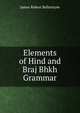 Elements of Hind and Braj Bhkh Grammar, James Robert Ballantyne 