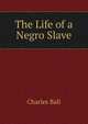 The Life of a Negro Slave, Charles Ball 