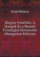 Magyar Fonetika: A Hangok Es a Beszed Fiziologiai Elemnzese (Hungarian Edition), Jozsef Balassa 