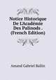 Notice Historique De L'Acad?mie Des Palinods . (French Edition), Amand Gabriel Ballin 