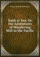 Sunk at Sea: Or the Adventures of Wandering Will in the Pacific, Robert Michael Ballantyne 