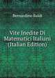 Vite Inedite Di Matematici Italiani (Italian Edition), Bernardino Baldi 