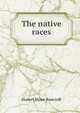 The native races, Bancroft, Hubert Howe, 1832-1918 