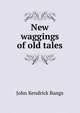 New waggings of old tales, John Kendrick Bangs 
