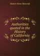 Authorities quoted in the History of California, Bancroft, Hubert Howe, 1832-1918 