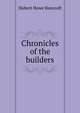 Chronicles of the builders, Bancroft, Hubert Howe, 1832-1918 