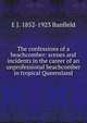 The confessions of a beachcomber: scenes and incidents in the career of an unprofessional beachcomber in tropical Queensland, E J. 1852-1923 Banfield 