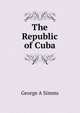 The Republic of Cuba, George A Simms 