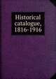 Historical catalogue, 1816-1916, 