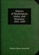 History of Washington, Idaho, and Montana: 1845-1889, Bancroft, Hubert Howe, 1832-1918 