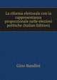 La riforma elettorale con la rappresentanza proporzionale nelle elezioni politiche (Italian Edition), Gino Bandini 