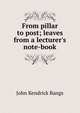 From pillar to post; leaves from a lecturer's note-book, John Kendrick Bangs 