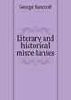 Literary and historical miscellanies, Bancroft, George 
