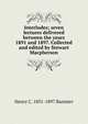 Interludes; seven lectures delivered between the years 1891 and 1897. Collected and edited by Stewart Macpherson, Henry C. 1831-1897 Banister 