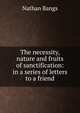 The necessity, nature and fruits of sanctification: in a series of letters to a friend, Nathan Bangs 